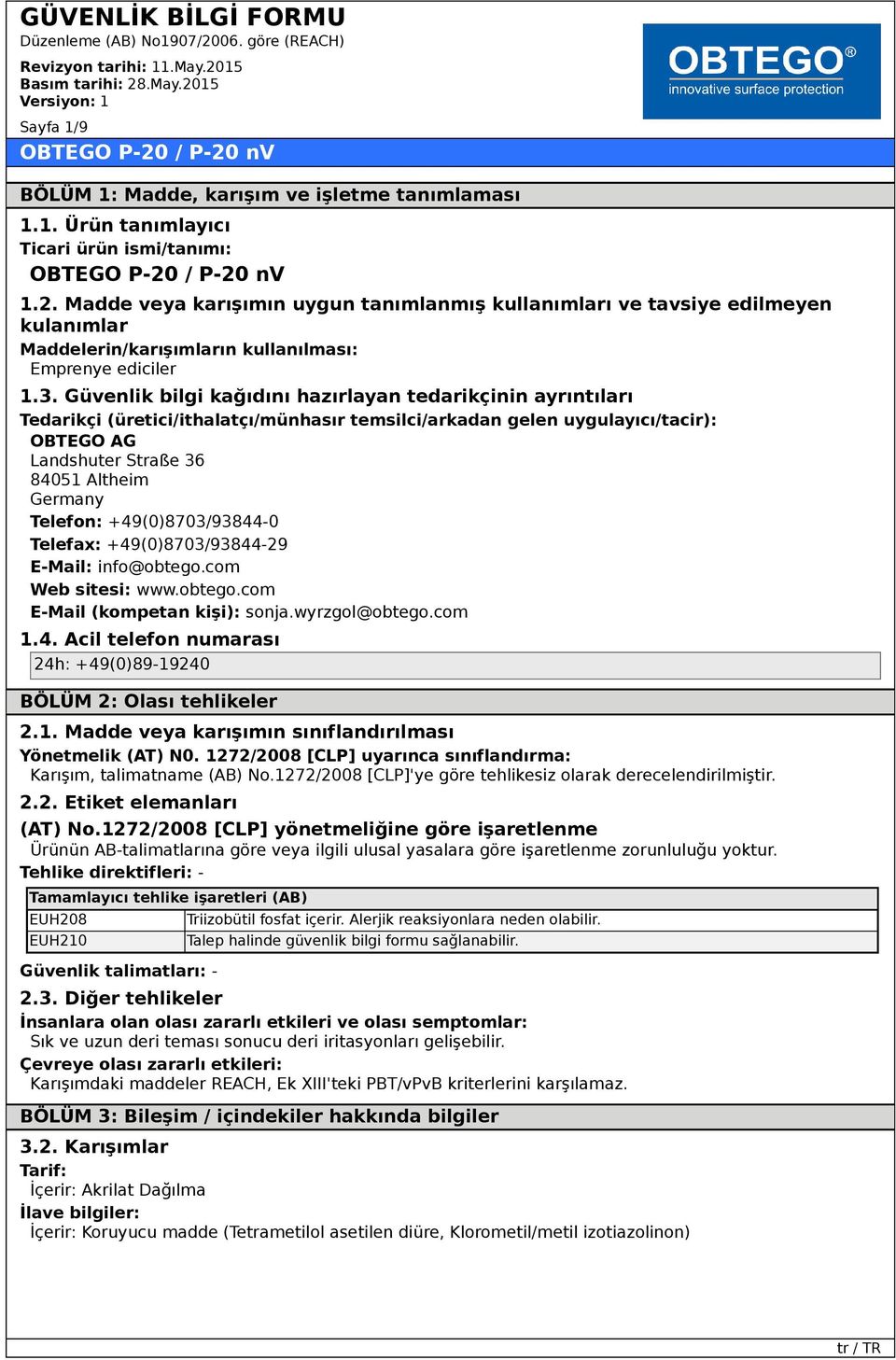 Güvenlik bilgi kağıdını hazırlayan tedarikçinin ayrıntıları Tedarikçi (üretici/ithalatçı/münhasır temsilci/arkadan gelen uygulayıcı/tacir): OBTEGO AG Landshuter Straße 36 84051 Altheim Germany