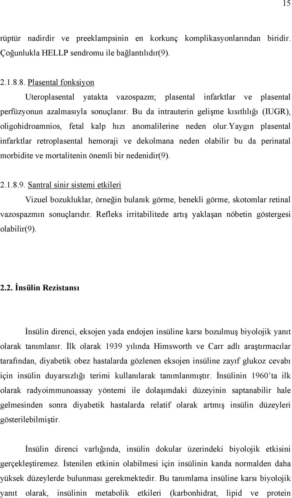 Bu da intrauterin gelişme kısıtlılığı (IUGR), oligohidroamnios, fetal kalp hızı anomalilerine neden olur.