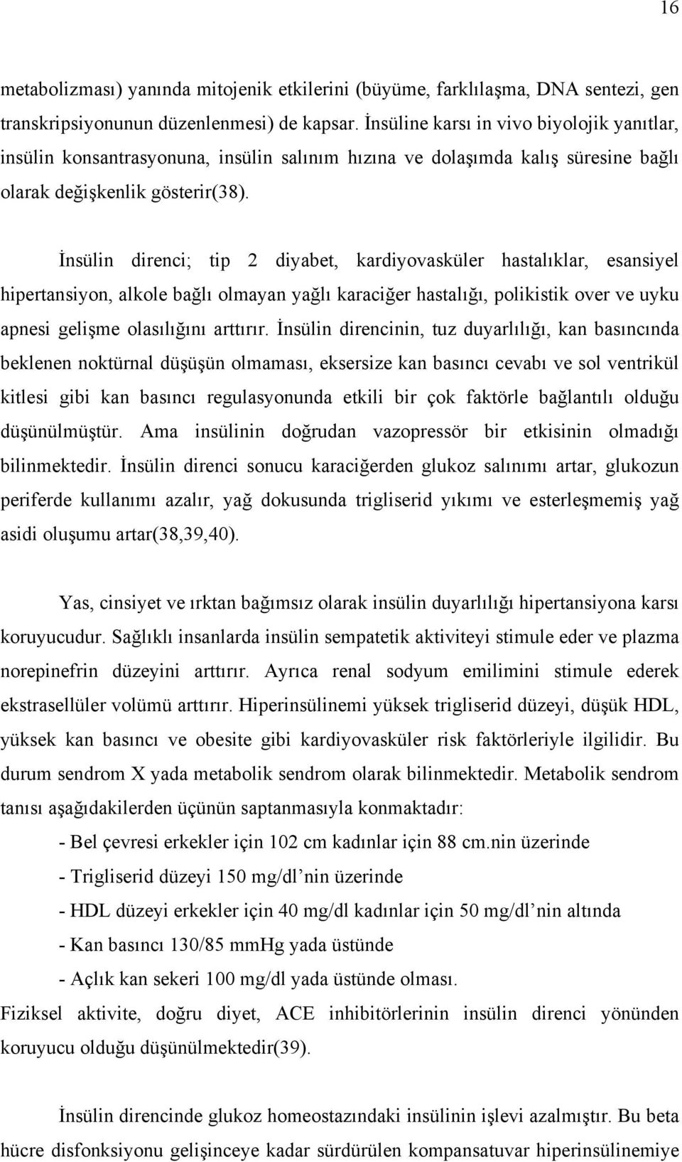 İnsülin direnci; tip 2 diyabet, kardiyovasküler hastalıklar, esansiyel hipertansiyon, alkole bağlı olmayan yağlı karaciğer hastalığı, polikistik over ve uyku apnesi gelişme olasılığını arttırır.