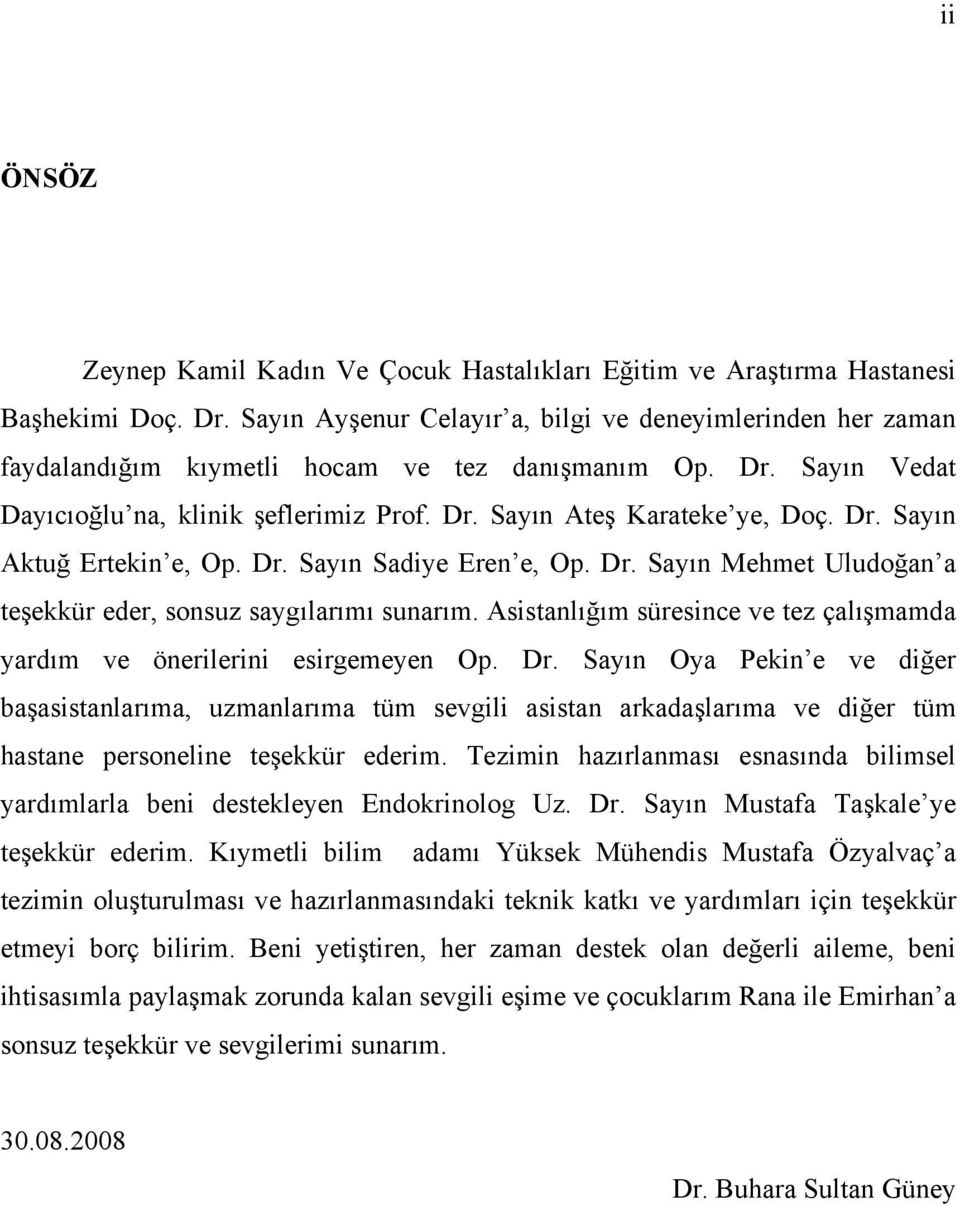 Dr. Sayın Aktuğ Ertekin e, Op. Dr. Sayın Sadiye Eren e, Op. Dr. Sayın Mehmet Uludoğan a teşekkür eder, sonsuz saygılarımı sunarım.