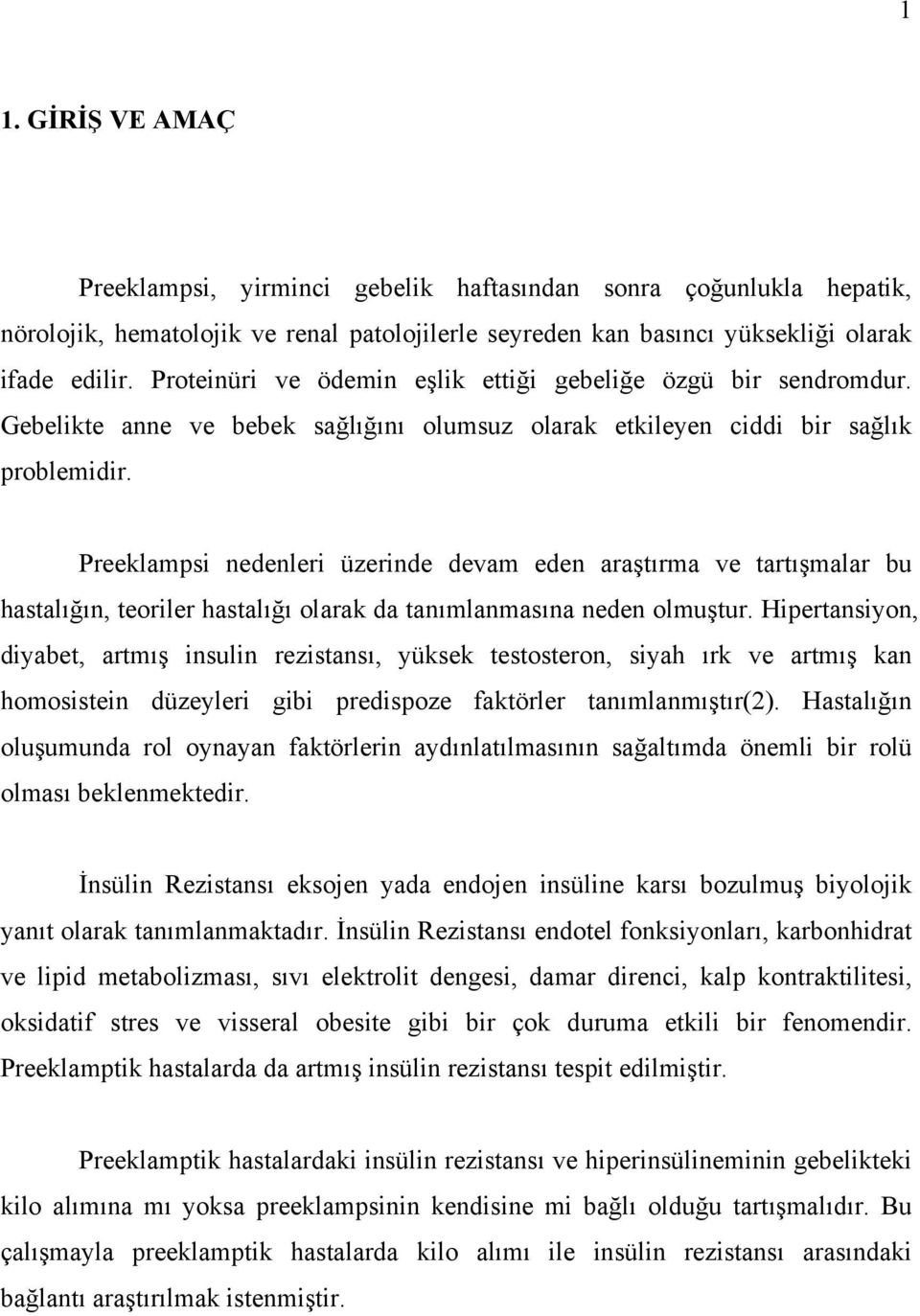 Preeklampsi nedenleri üzerinde devam eden araştırma ve tartışmalar bu hastalığın, teoriler hastalığı olarak da tanımlanmasına neden olmuştur.