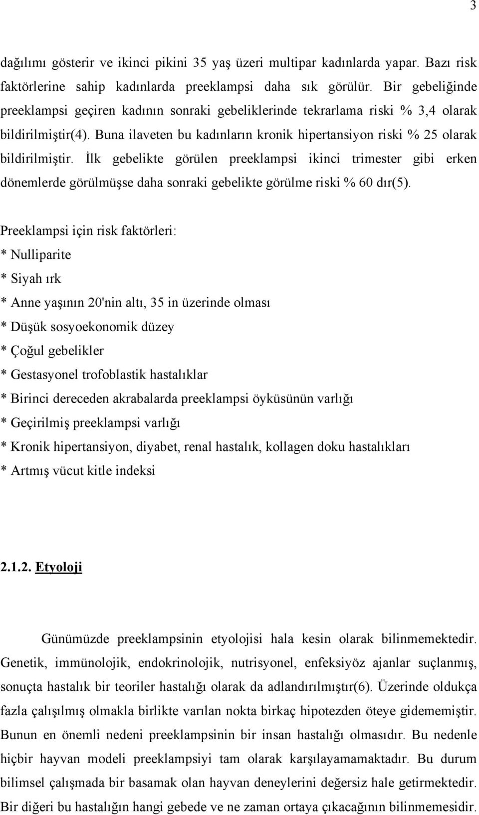 İlk gebelikte görülen preeklampsi ikinci trimester gibi erken dönemlerde görülmüşse daha sonraki gebelikte görülme riski % 60 dır(5).