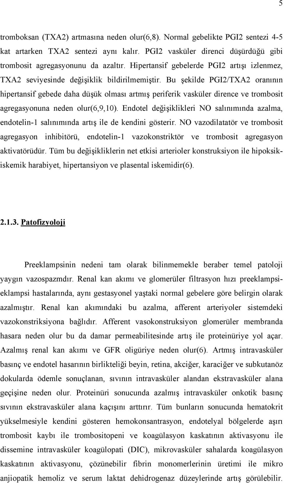 Bu şekilde PGI2/TXA2 oranının hipertansif gebede daha düşük olması artmış periferik vasküler dirence ve trombosit agregasyonuna neden olur(6,9,10).