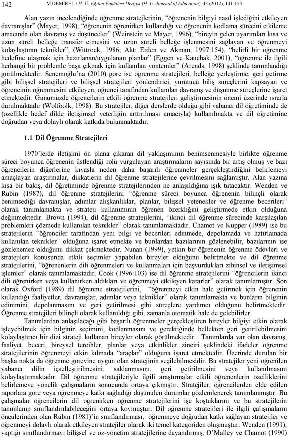 öğrenenin kodlama sürecini etkileme amacında olan davranış ve düşünceler (Weinstein ve Mayer, 1996), bireyin gelen uyarımları kısa ve uzun süreli belleğe transfer etmesini ve uzun süreli belleğe