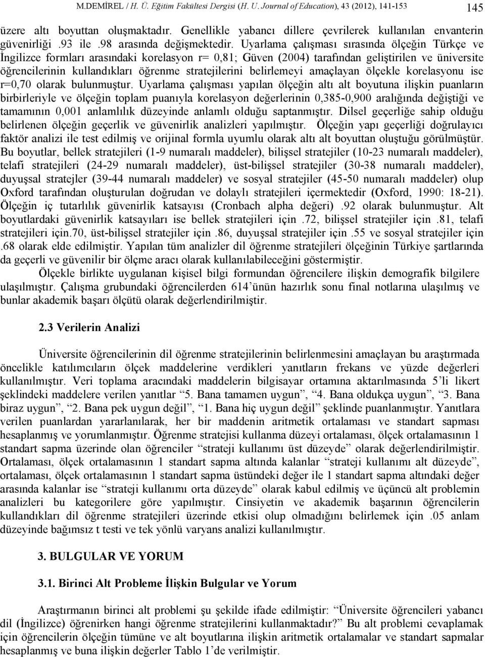 Uyarlama çalışması sırasında ölçeğin Türkçe ve İngilizce formları arasındaki korelasyon r= 0,81; Güven (2004) tarafından geliştirilen ve üniversite öğrencilerinin kullandıkları öğrenme stratejilerini