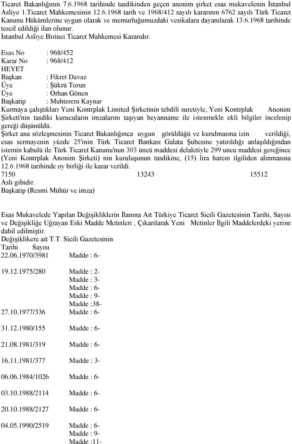 Esas No : 968/452 Karar No : 968/412 HEYET Başkan : Fikret Davaz Üye : Şükrü Torun Üye : Orhan Gönen Başkatip : Muhterem Kaynar Kurmaya çalıştıkları Yeni Kontrplak Limited Şirketinin tebdili