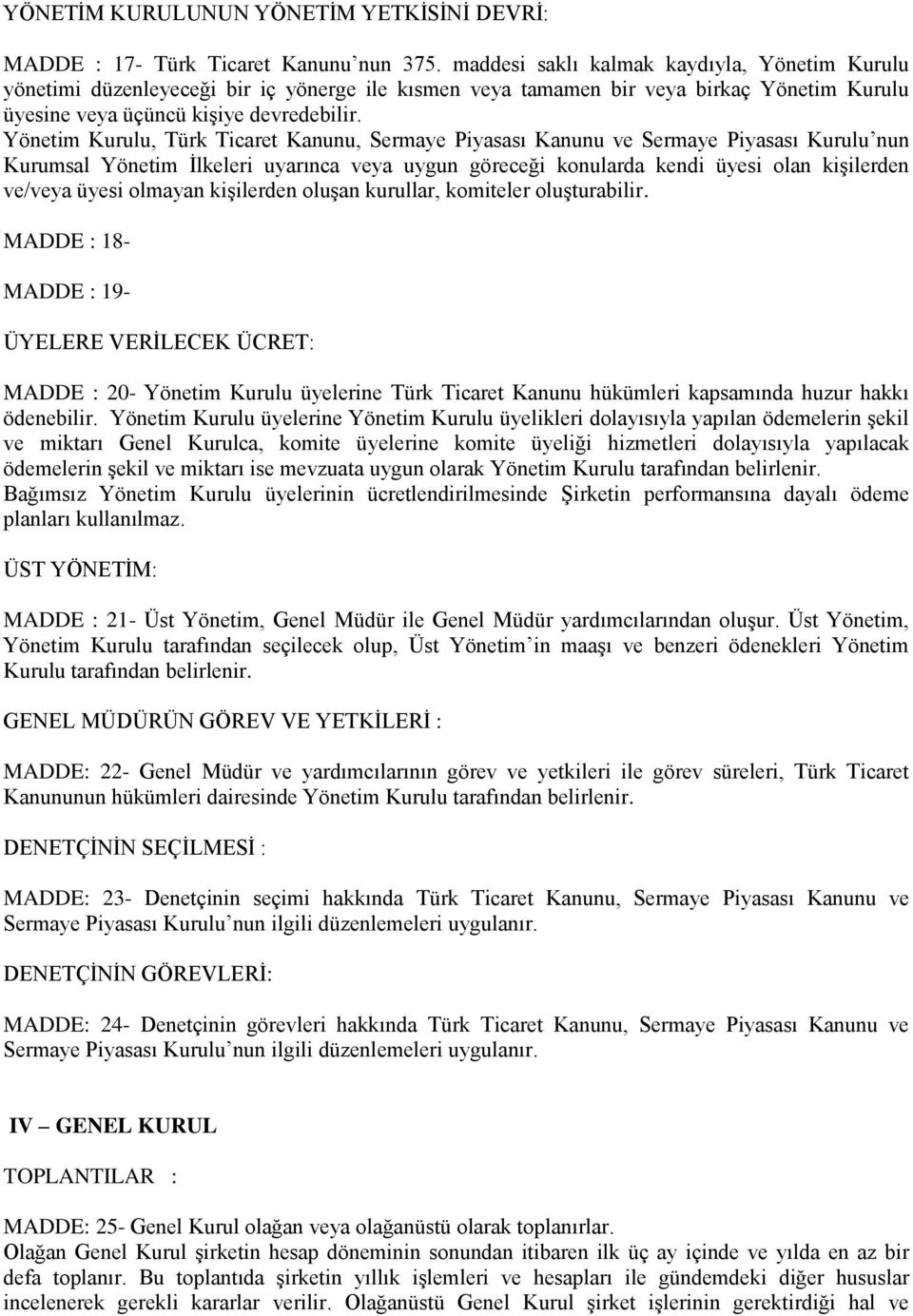 Yönetim Kurulu, Türk Ticaret Kanunu, Sermaye Piyasası Kanunu ve Sermaye Piyasası Kurulu nun Kurumsal Yönetim İlkeleri uyarınca veya uygun göreceği konularda kendi üyesi olan kişilerden ve/veya üyesi