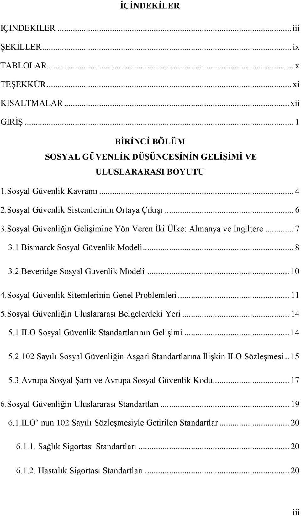 2.Beveridge Sosyal Güvenlik Modeli... 10 4.Sosyal Güvenlik Sitemlerinin Genel Problemleri... 11 5.Sosyal Güvenliğin Uluslararası Belgelerdeki Yeri... 14 5.1.ILO Sosyal Güvenlik Standartlarının GeliĢimi.