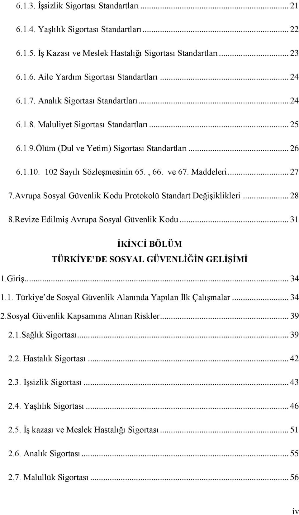 Maddeleri... 27 7.Avrupa Sosyal Güvenlik Kodu Protokolü Standart DeğiĢiklikleri... 28 8.Revize EdilmiĢ Avrupa Sosyal Güvenlik Kodu... 31 ĠKĠNCĠ BÖLÜM TÜRKĠYE DE SOSYAL GÜVENLĠĞĠN GELĠġĠMĠ 1.GiriĢ.