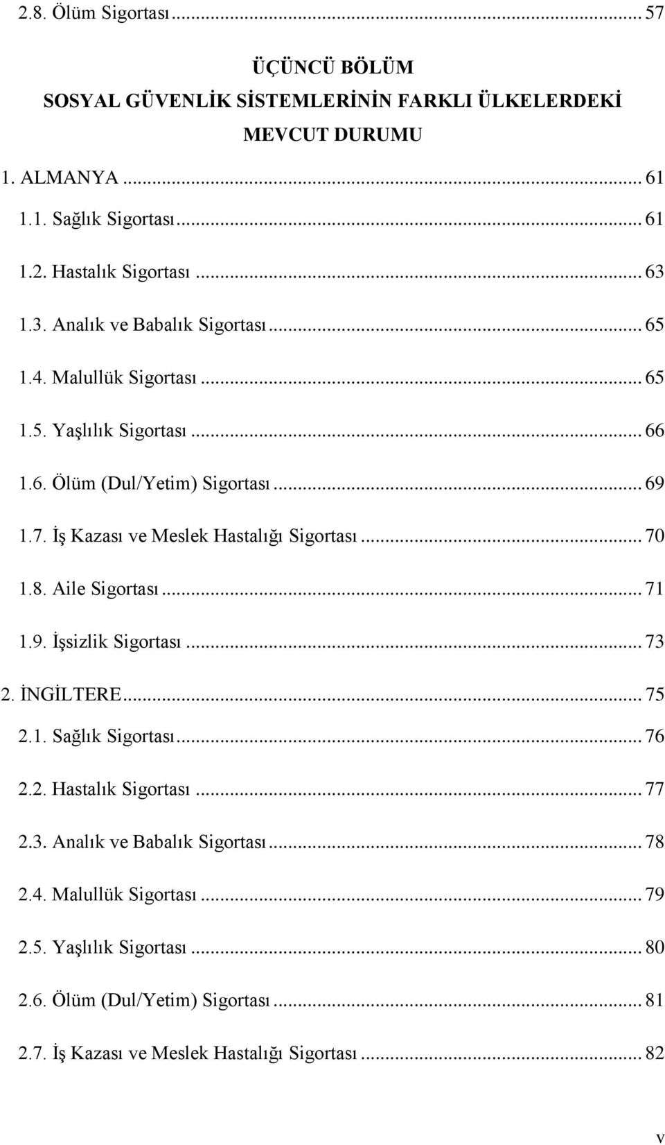 ĠĢ Kazası ve Meslek Hastalığı Sigortası... 70 1.8. Aile Sigortası... 71 1.9. ĠĢsizlik Sigortası... 73 2. ĠNGĠLTERE... 75 2.1. Sağlık Sigortası... 76 2.2. Hastalık Sigortası.