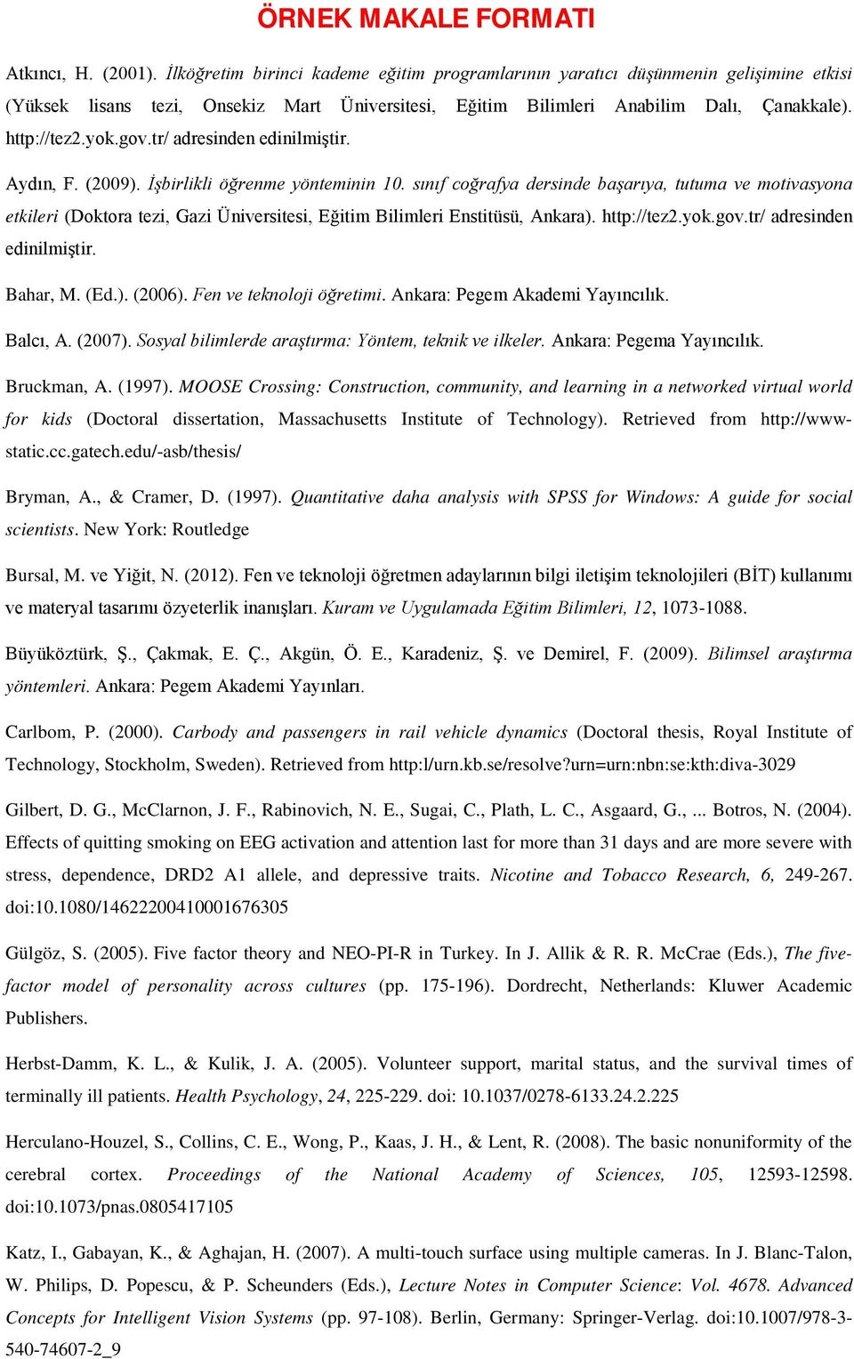 sınıf coğrafya dersinde başarıya, tutuma ve motivasyona etkileri (Doktora tezi, Gazi Üniversitesi, Eğitim Bilimleri Enstitüsü, Ankara). http://tez2.yok.gov.tr/ adresinden edinilmiştir. Bahar, M. (Ed.