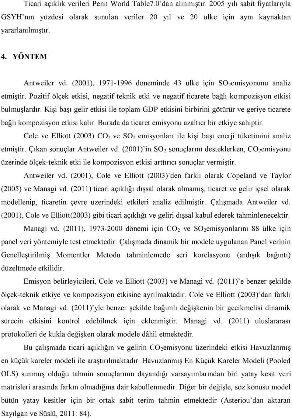 Kişi başı gelir etkisi ile toplam GDP etkisini birbirini götürür ve geriye ticarete bağlı kompozisyon etkisi kalır. Burada da ticaret emisyonu azaltıcı bir etkiye sahiptir.