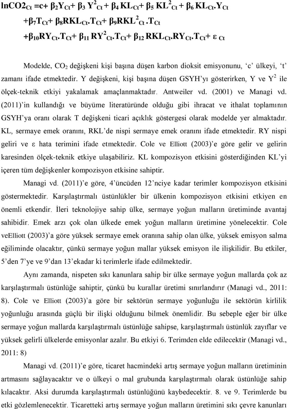 Y değişkeni, kişi başına düşen GSYH yı gösterirken, Y ve Y 2 ile ölçek-teknik etkiyi yakalamak amaçlanmaktadır. Antweiler vd. (2001) ve Managi vd.