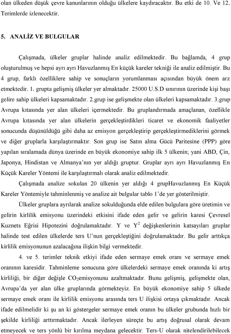 Bu 4 grup, farklı özelliklere sahip ve sonuçların yorumlanması açısından büyük önem arz etmektedir. 1. grupta gelişmiş ülkeler yer almaktadır. 25000 U.S.