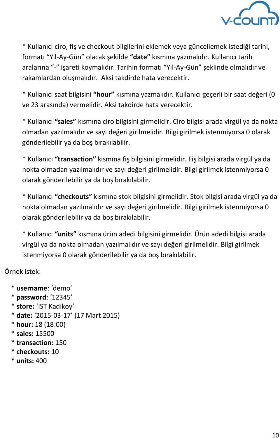 * Kullanıcı saat bilgisini hour kısmına yazmalıdır. Kullanıcı geçerli bir saat değeri (0 ve 23 arasında) vermelidir. Aksi takdirde hata verecektir. * Kullanıcı sales kısmına ciro bilgisini girmelidir.