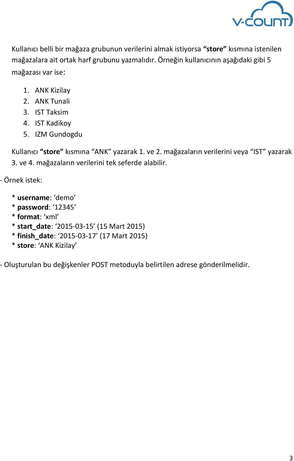 IZM Gundogdu Kullanıcı store kısmına ANK yazarak 1. ve 2. mağazaların verilerini veya IST yazarak 3. ve 4. mağazaların verilerini tek seferde alabilir.