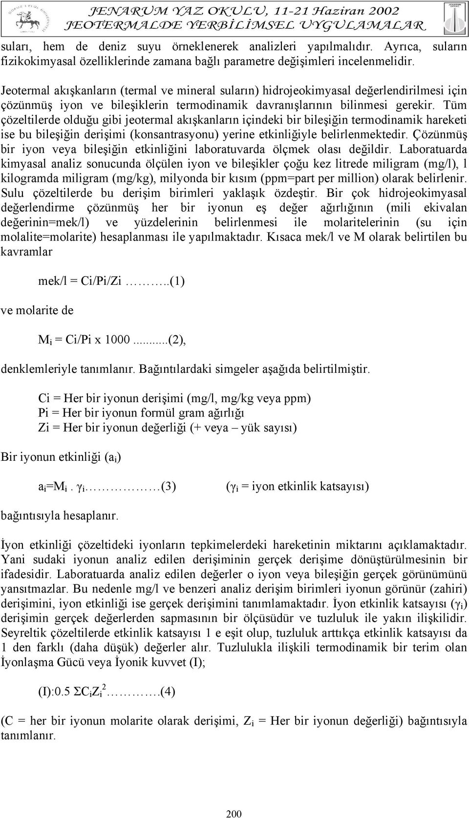 Tüm çözeltilerde olduğu gibi jeotermal akışkanların içindeki bir bileşiğin termodinamik hareketi ise bu bileşiğin derişimi (konsantrasyonu) yerine etkinliğiyle belirlenmektedir.