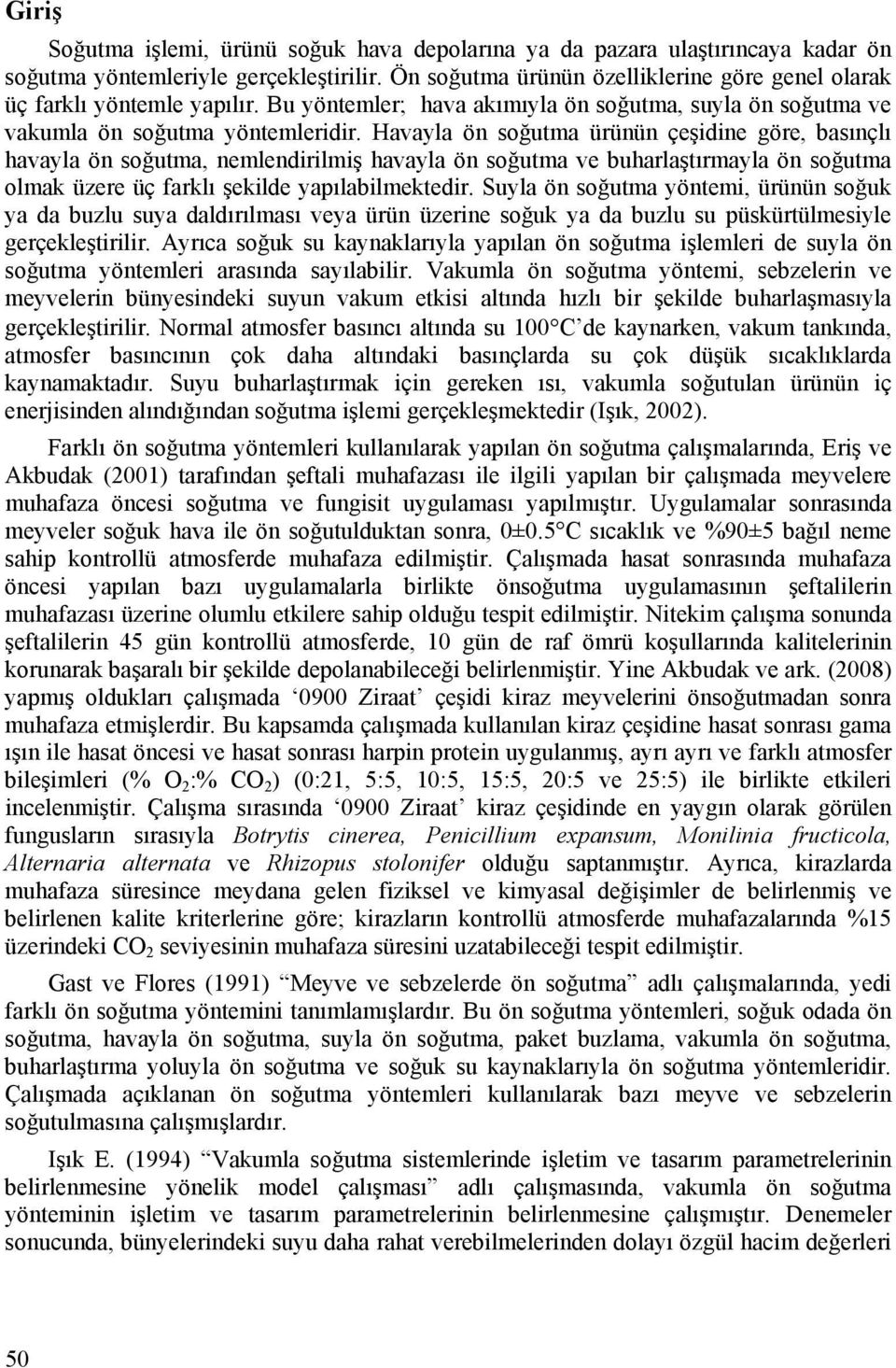 Havayla ön soğutma ürünün çeşidine göre, basınçlı havayla ön soğutma, nemlendirilmiş havayla ön soğutma ve buharlaştırmayla ön soğutma olmak üzere üç farklı şekilde yapılabilmektedir.