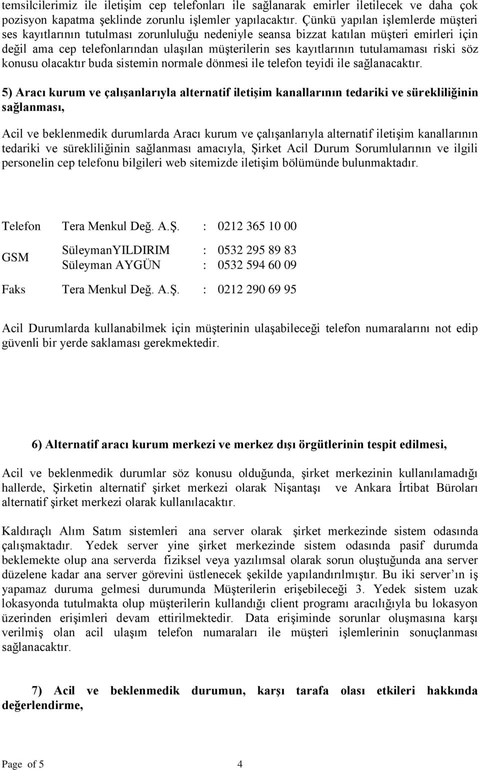 tutulamaması riski söz konusu olacaktır buda sistemin normale dönmesi ile telefon teyidi ile sağlanacaktır.