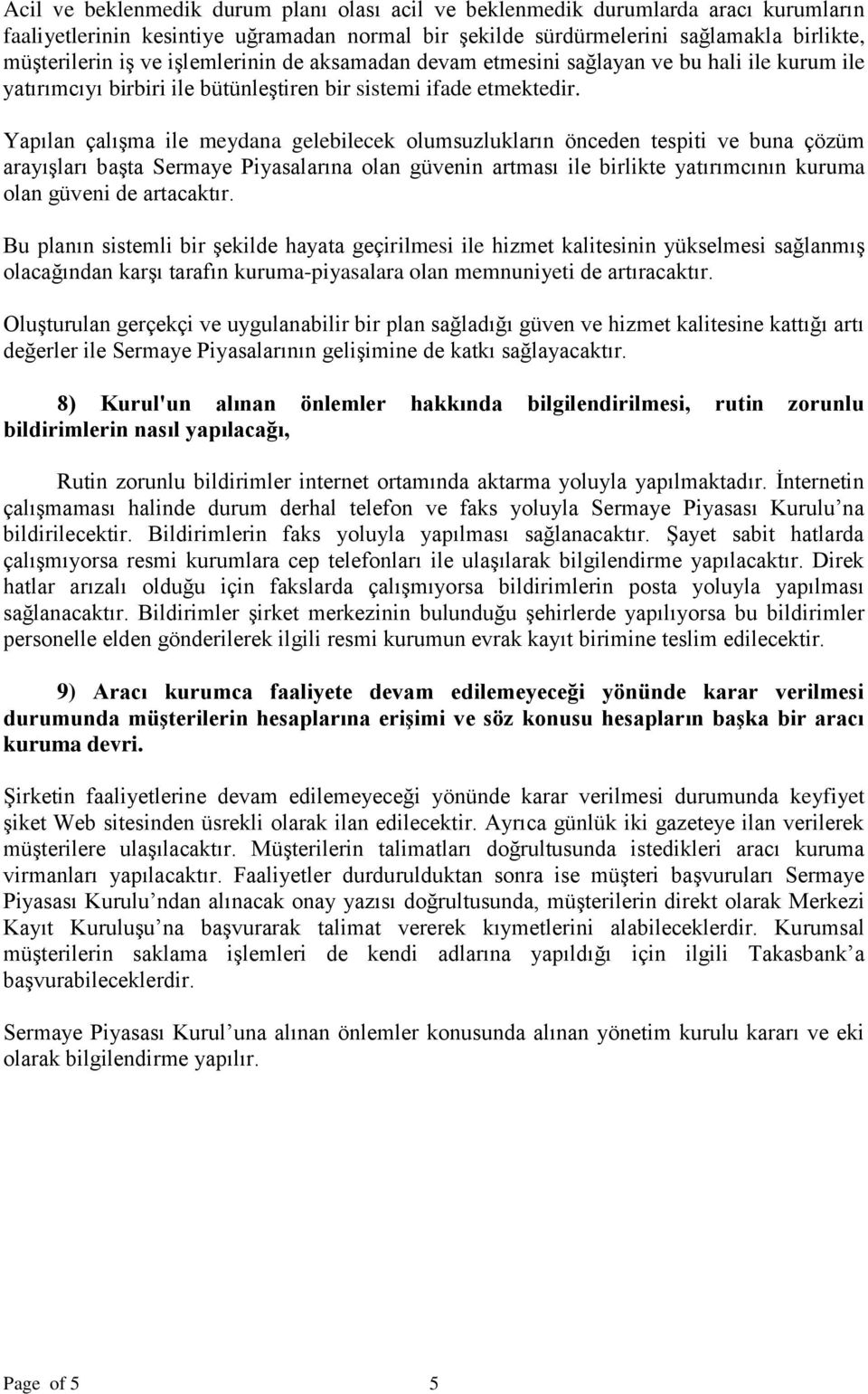 Yapılan çalışma ile meydana gelebilecek olumsuzlukların önceden tespiti ve buna çözüm arayışları başta Sermaye Piyasalarına olan güvenin artması ile birlikte yatırımcının kuruma olan güveni de