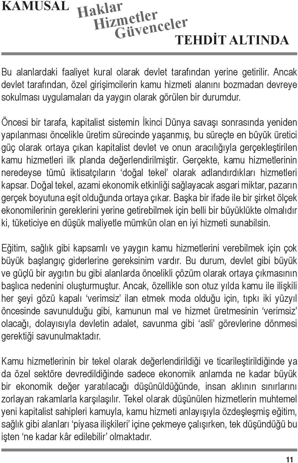 Öncesi bir tarafa, kapitalist sistemin İkinci Dünya savaşı sonrasında yeniden yapılanması öncelikle üretim sürecinde yaşanmış, bu süreçte en büyük üretici güç olarak ortaya çıkan kapitalist devlet ve