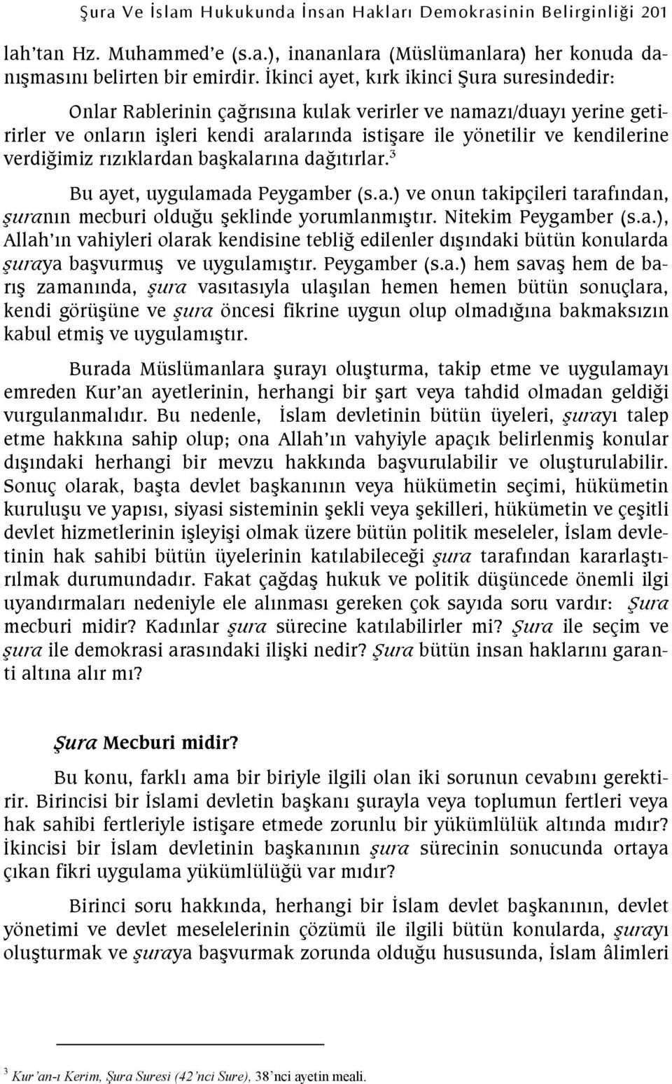 rzklardan bakalarna dagtrlar. 3 Bu ayet, uygulamada Peygamber (s.a.) ve onun takipçileri tarafndan, urann mecburi oldugu eklinde yorumlanmtr. Nitekim Peygamber (s.a.), Allah n vahiyleri olarak kendisine teblig edilenler dndaki bütün konularda uraya bavurmu ve uygulamtr.