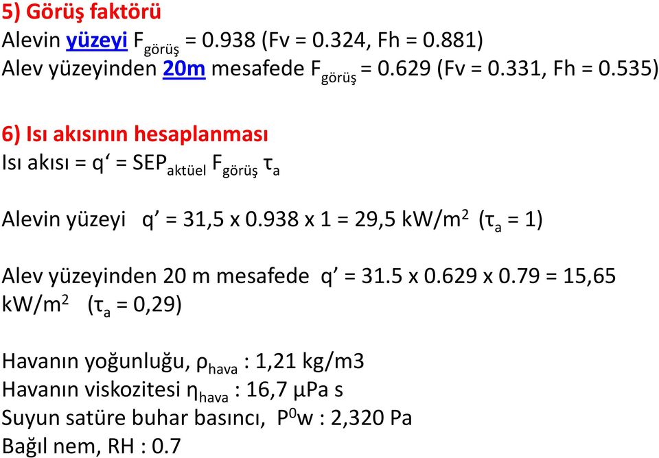 938 x 1 = 29,5 kw/m 2 (τ a = 1) a Alev yüzeyinden 20 m mesafede q = 31.5 x 0.629 x 0.