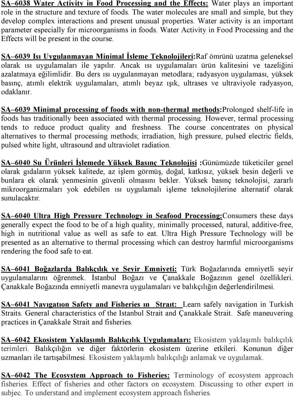Water Activity in Food Processing and the Effects will be present in the course. SA 6039 Isı Uygulanmayan Minimal İsleme Teknolojileri:Raf ömrünü uzatma geleneksel olarak ısı uygulamaları ile yapılır.