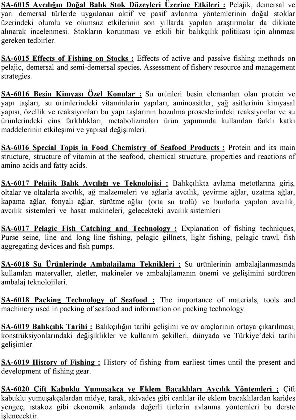 SA-6015 Effects of Fishing on Stocks : Effects of active and passive fishing methods on pelajic, demersal and semi-demersal species. Assessment of fishery resource and management strategies.