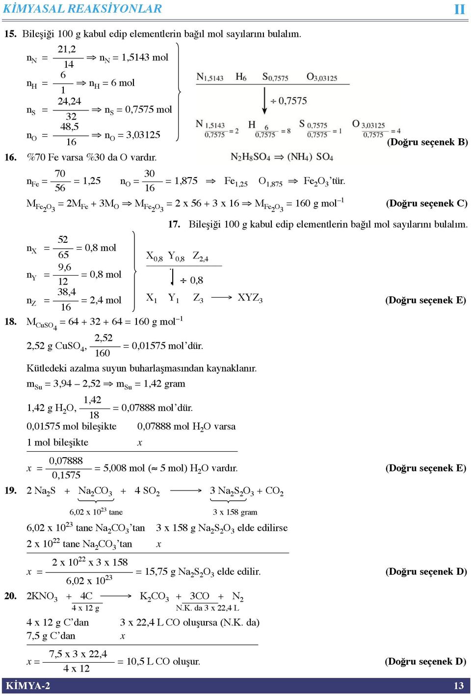 56 6 X 0,8 Y 0,8 Z,4 0,8 (Doğru seçenek B) M Fe O 3 = M Fe + 3M O M Fe O 3 = x 56 + 3 x 6 M Fe O 3 = 60 g mol (Doğru seçenek C) 5 n X = = 0,8 mol 65 7.