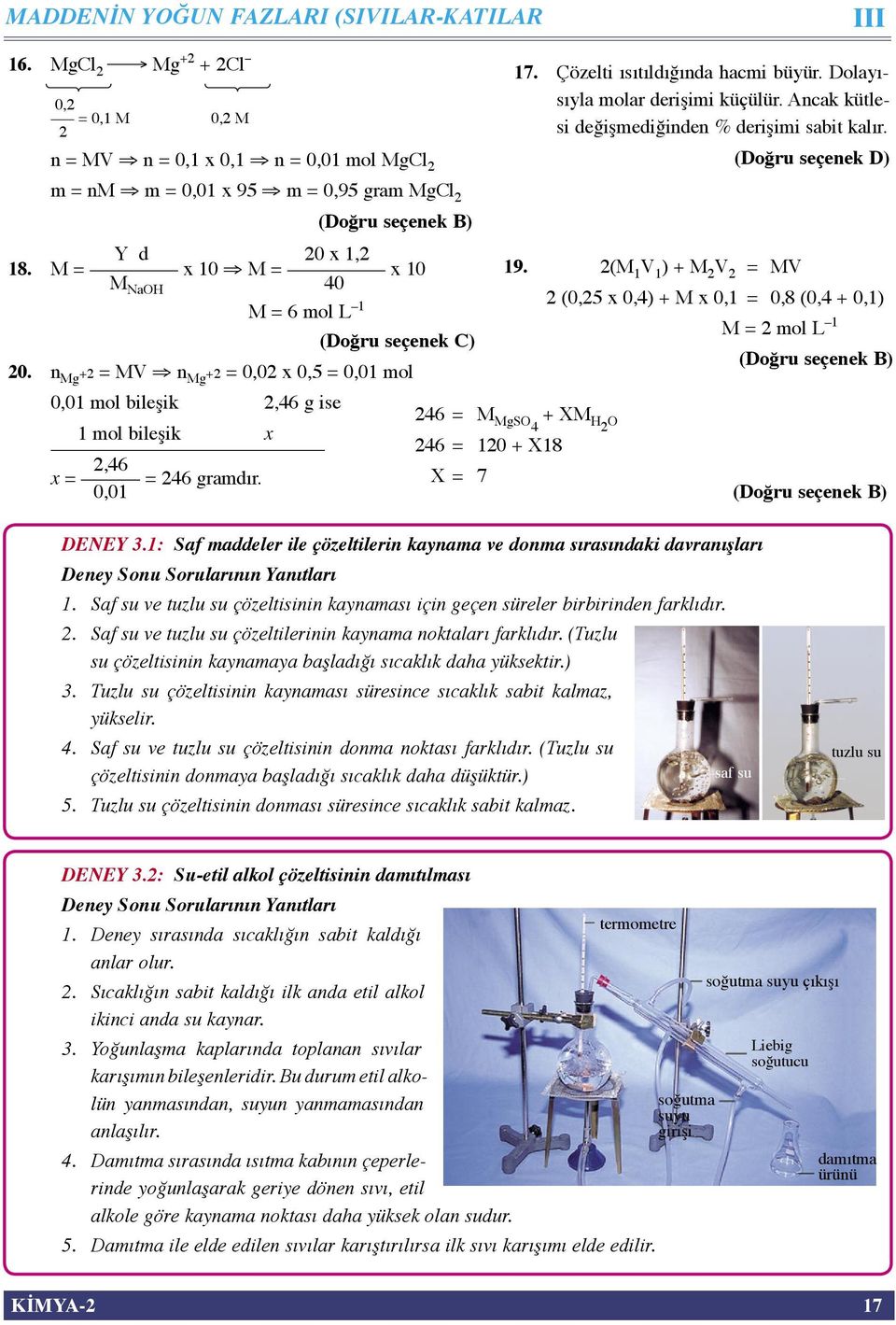 n Mg + = MV n Mg + = 0,0 x 0,5 = 0,0 mol 0,0 mol bileşik,46 g ise mol bileşik x,46 x = = 46 gramdır. 0,0 46 = M MgSO4 + XM H O 46 = 0 + X8 X = 7 9.