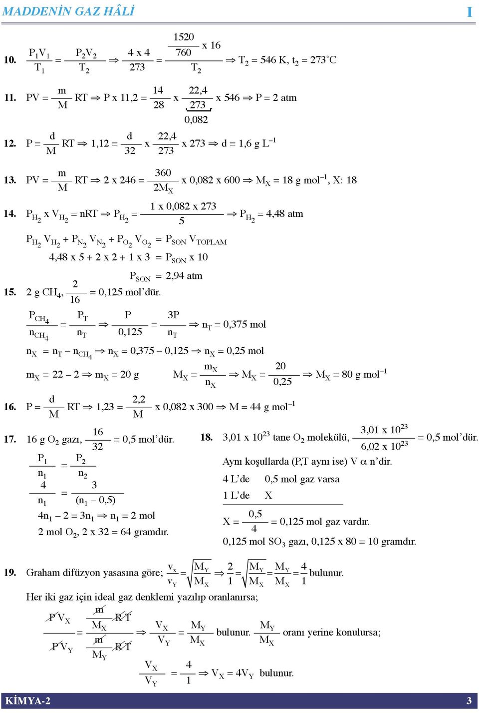 P H x V H = nrt P H = P H = 4,48 atm 5 P H V H + P N V N + P O V O = P SON V TOPLAM 4,48 x 5 + x + x 3 = P SON x 0 P SON =,94 atm 5. g CH 4, = 0,5 molʼdür.