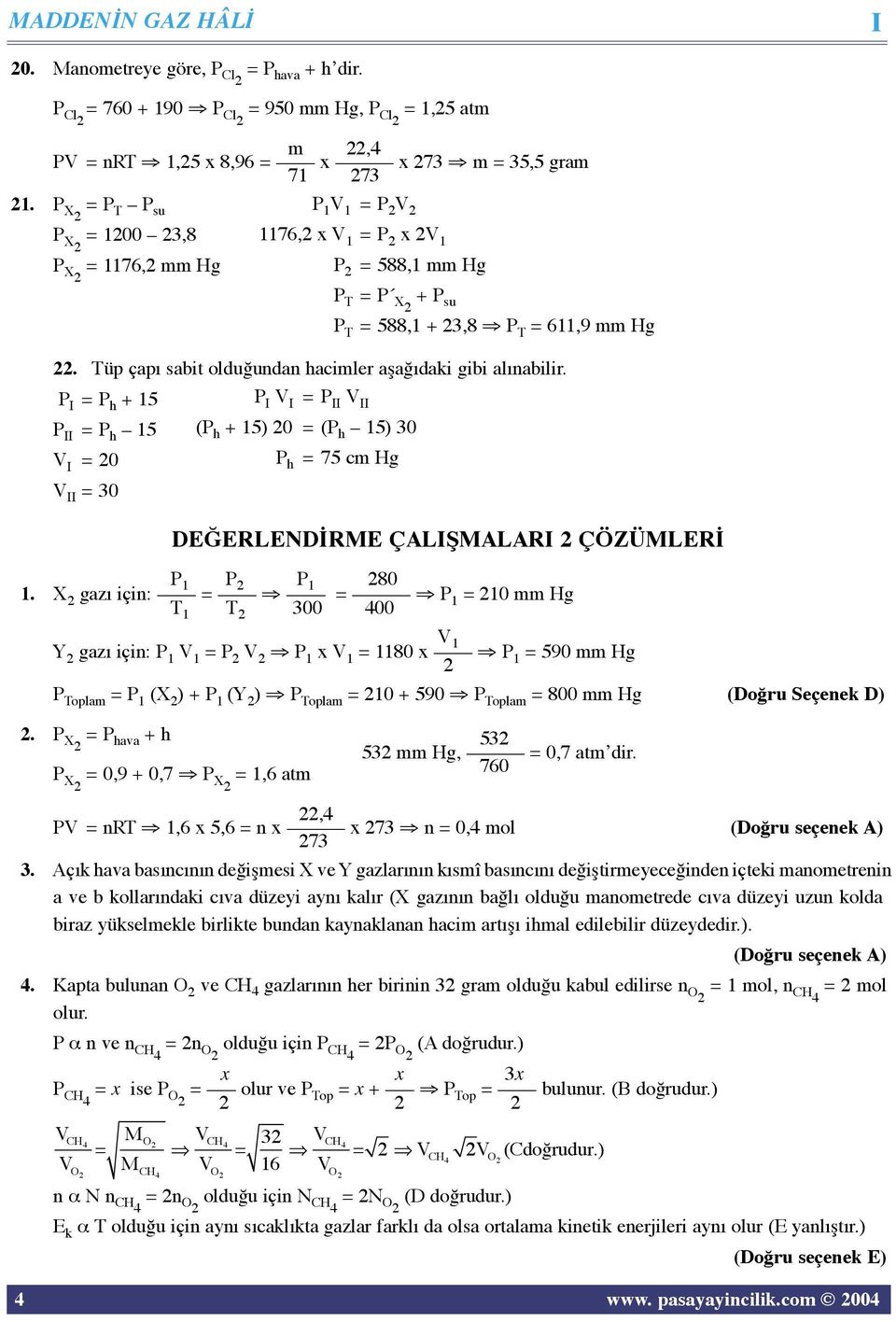 P I = P h + 5 P I V I = P II V II P II = P h 5 (P h + 5) 0 = (P h 5) 30 V I = 0 P h = 75 cm Hg V II = 30 P T = P X + P su P T = 588, + 3,8 P T = 6,9 mm Hg DEĞERLENDİRME ÇALIŞMALARI ÇÖZÜMLERİ P P P 80.