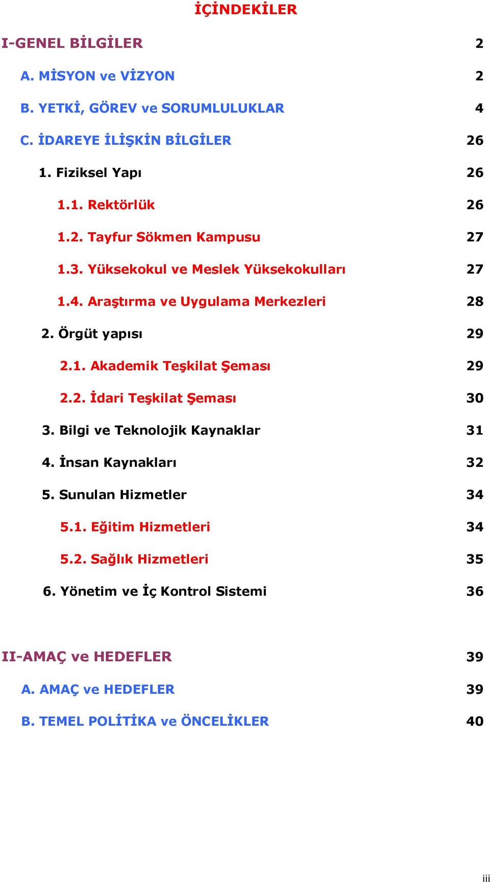 2. İdari Teşkilat Şeması 30 3. Bilgi ve Teknolojik Kaynaklar 31 4. İnsan Kaynakları 32 5. Sunulan Hizmetler 34 5.1. Eğitim Hizmetleri 34 5.2. Sağlık Hizmetleri 35 6.