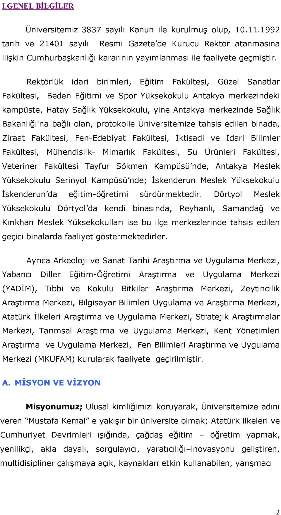 Rektörlük idari birimleri, Eğitim Fakültesi, Güzel Sanatlar Fakültesi, Beden Eğitimi ve Spor Yüksekokulu Antakya merkezindeki kampüste, Hatay Sağlık Yüksekokulu, yine Antakya merkezinde Sağlık