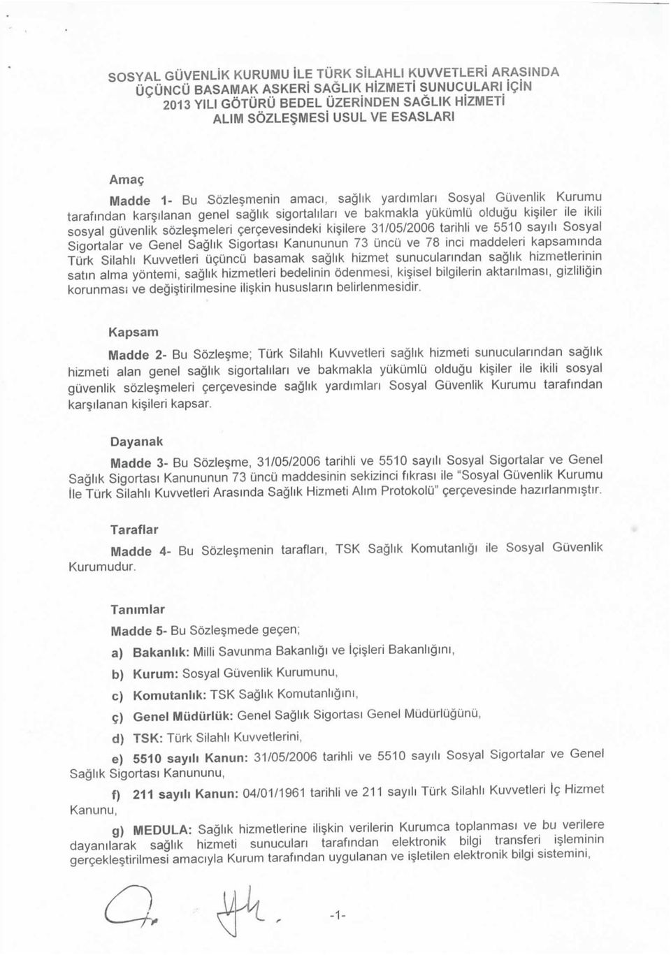 gergevesindeki kisjlere 31/05/2006 tarihli ve 5510 sayih Sosyal Sigortalar ve Genel Saghk Sigortasi Kanununun 73 uncu ve 78 inci maddelert kapsaminda Turk Silahh Kuvvetleri uguncu basamak saghk