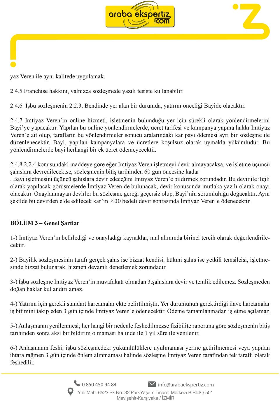 Yapılan bu online yönlendirmelerde, ücret tarifesi ve kampanya yapma hakkı İmtiyaz Veren e ait olup, tarafların bu yönlendirmeler sonucu aralarındaki kar payı ödemesi ayrı bir sözleşme ile