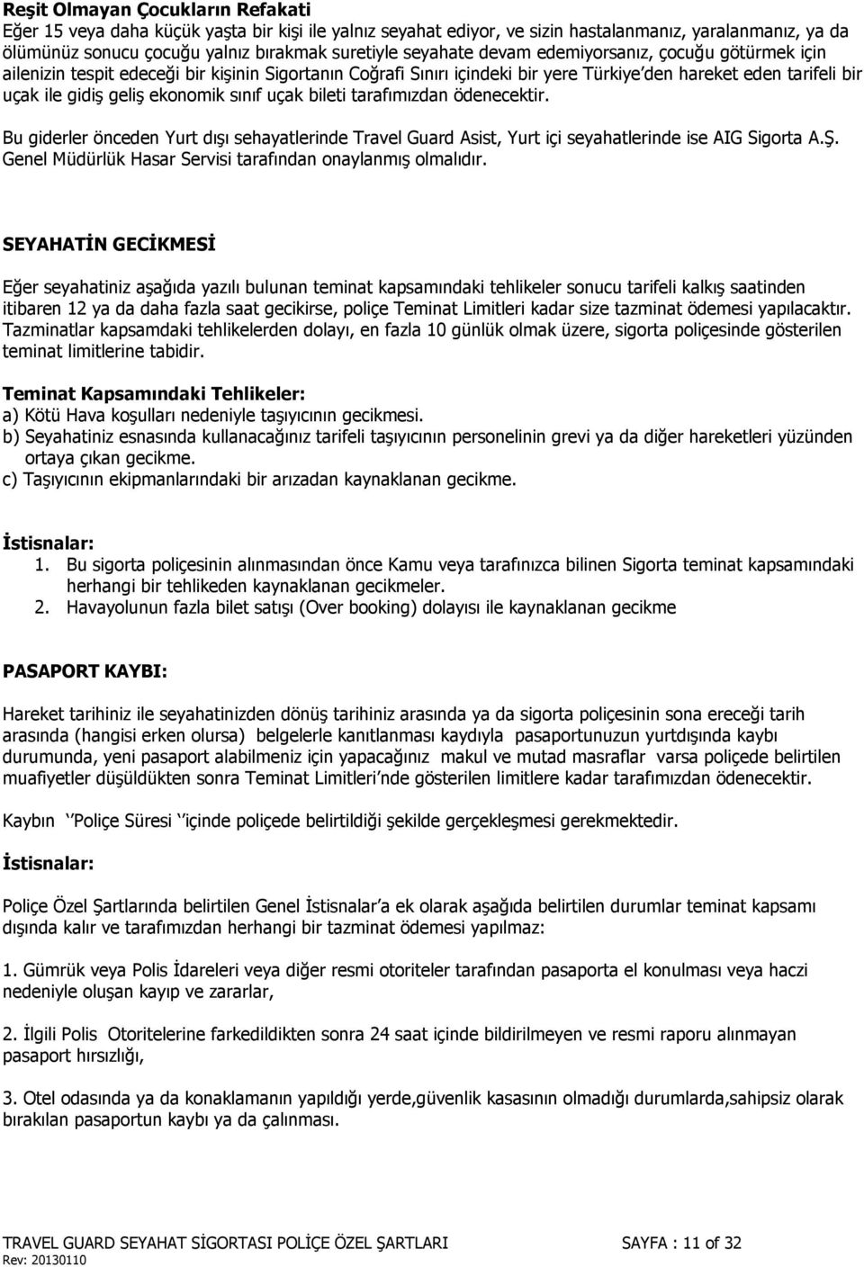 sınıf uçak bileti tarafımızdan ödenecektir. Bu giderler önceden Yurt dışı sehayatlerinde Travel Guard Asist, Yurt içi seyahatlerinde ise AIG Sigorta A.Ş.