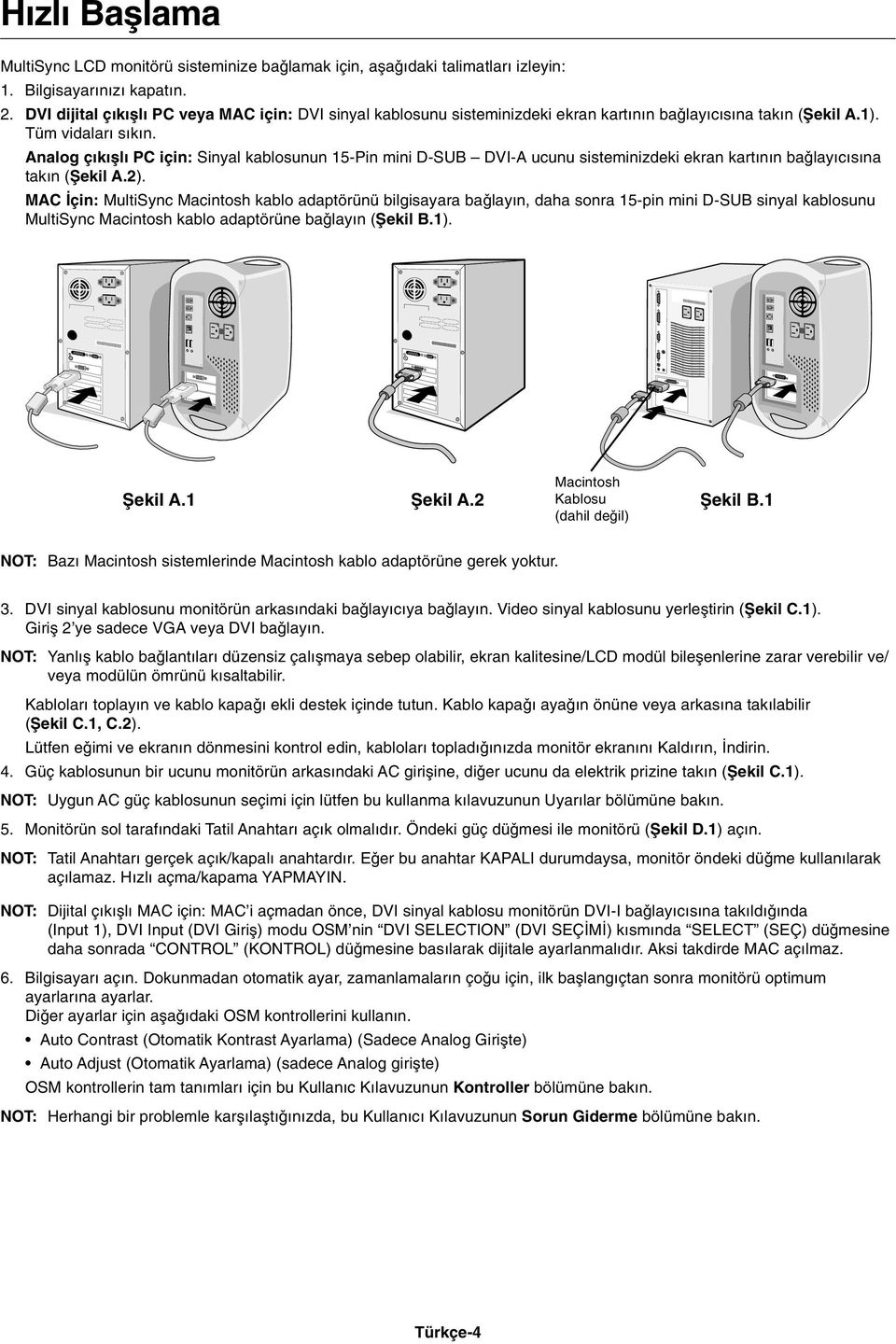 Analog ç k µl PC için: Sinyal kablosunun 15-Pin mini D-SUB DVI-A ucunu sisteminizdeki ekran kart n n ba lay c s na tak n (Ωekil A.2).