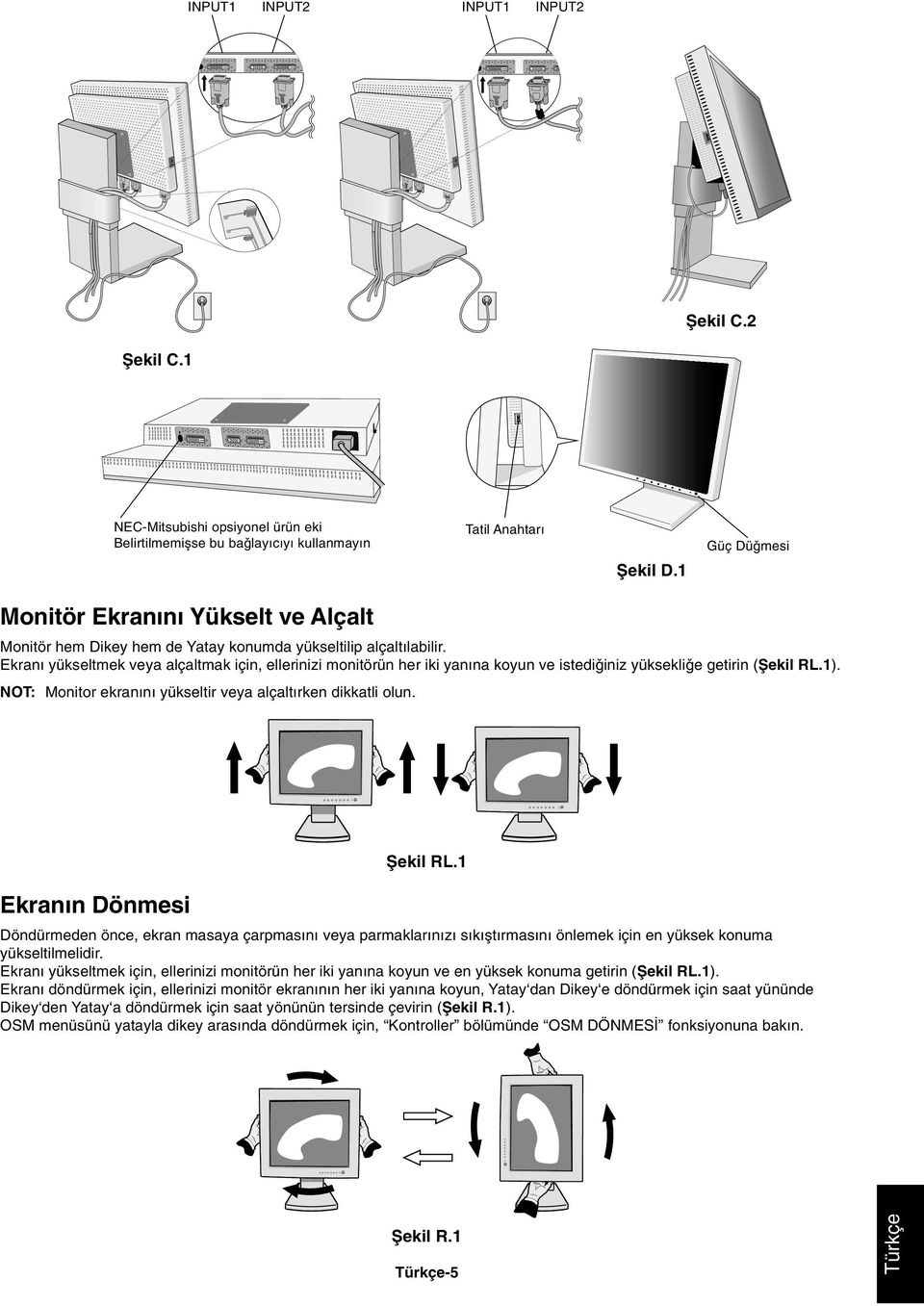 Ekran yükseltmek veya alçaltmak için, ellerinizi monitörün her iki yan na koyun ve istedi iniz yüksekli e getirin (Ωekil RL.1). NOT: Monitor ekran n yükseltir veya alçalt rken dikkatli olun.