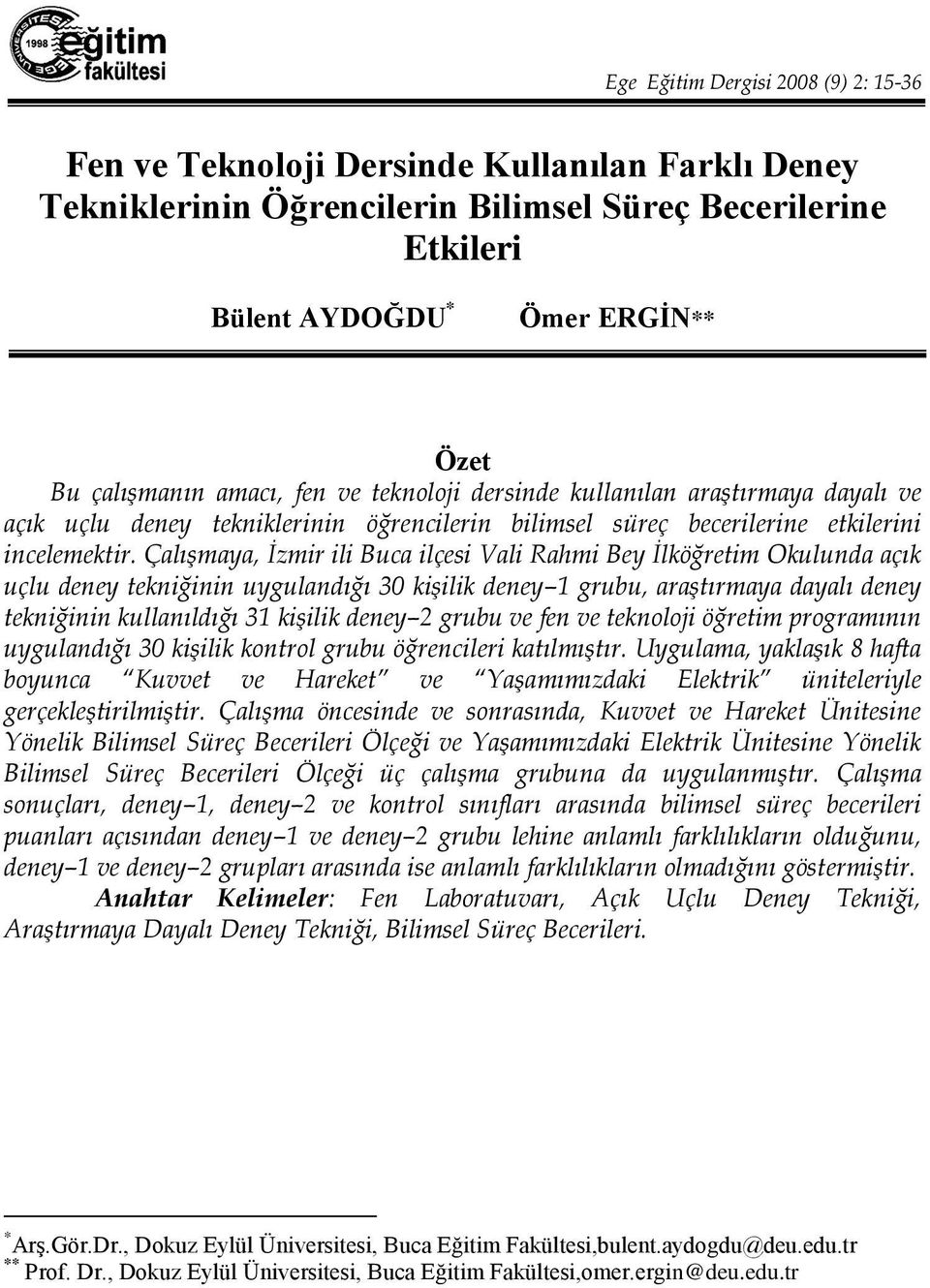 Çalışmaya, İzmir ili Buca ilçesi Vali Rahmi Bey İlköğretim Okulunda açık uçlu deney tekniğinin uygulandığı 30 kişilik deney 1 grubu, araştırmaya dayalı deney tekniğinin kullanıldığı 31 kişilik deney