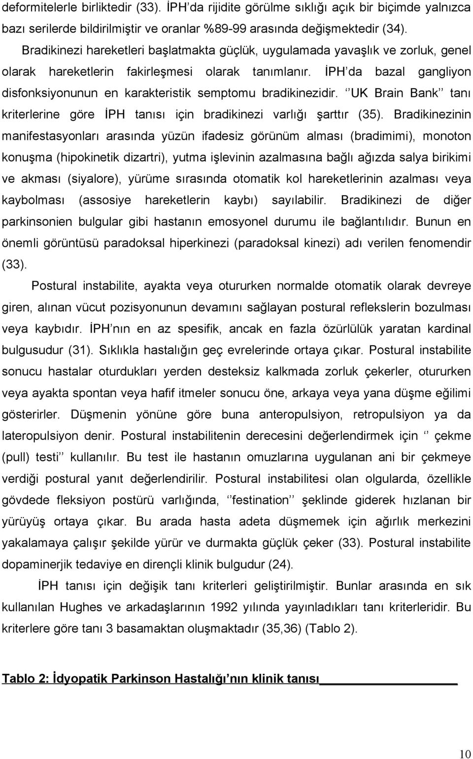 İPH da bazal gangliyon disfonksiyonunun en karakteristik semptomu bradikinezidir. UK Brain Bank tanı kriterlerine göre İPH tanısı için bradikinezi varlığı şarttır (35).