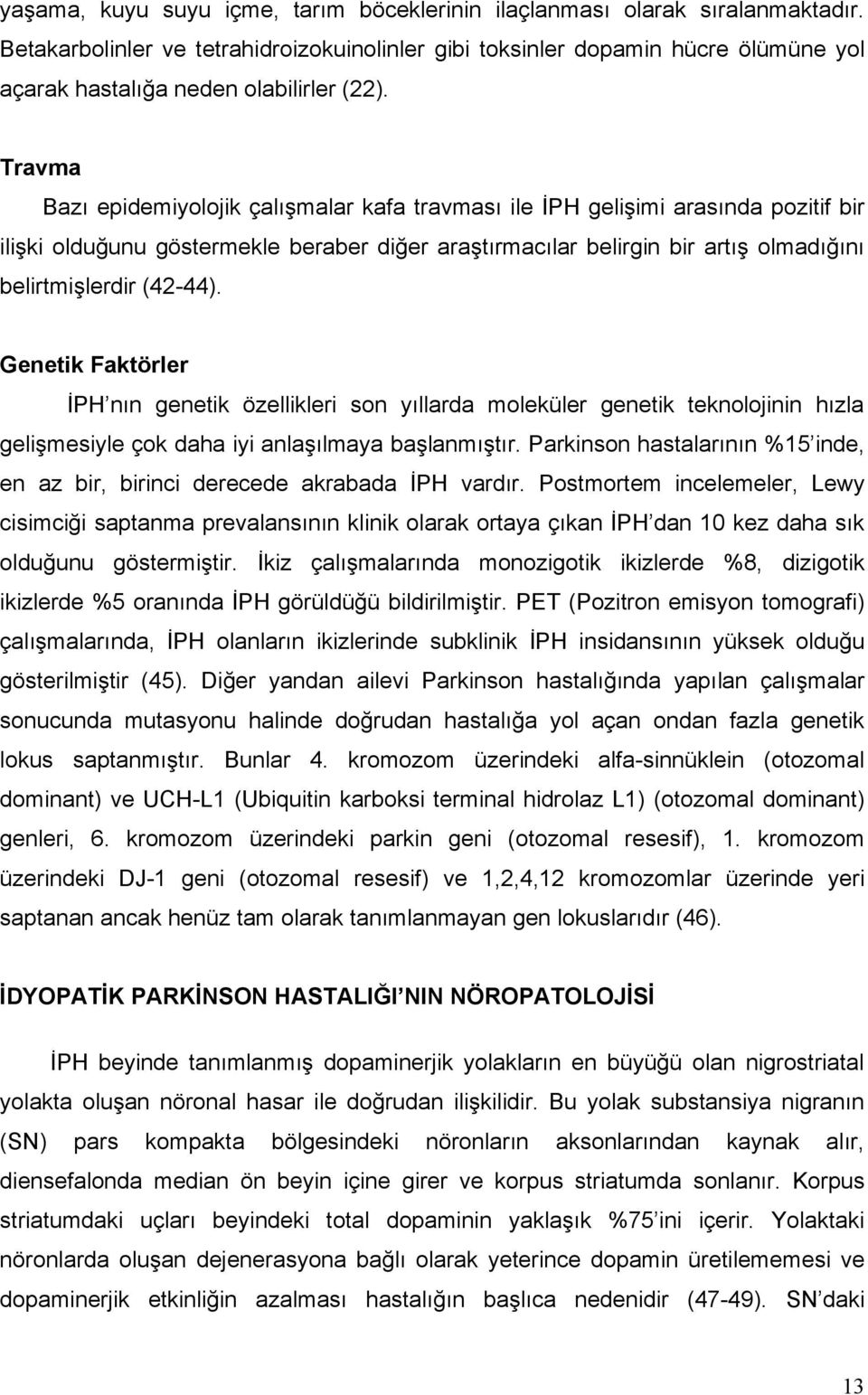 Travma Bazı epidemiyolojik çalışmalar kafa travması ile İPH gelişimi arasında pozitif bir ilişki olduğunu göstermekle beraber diğer araştırmacılar belirgin bir artış olmadığını belirtmişlerdir