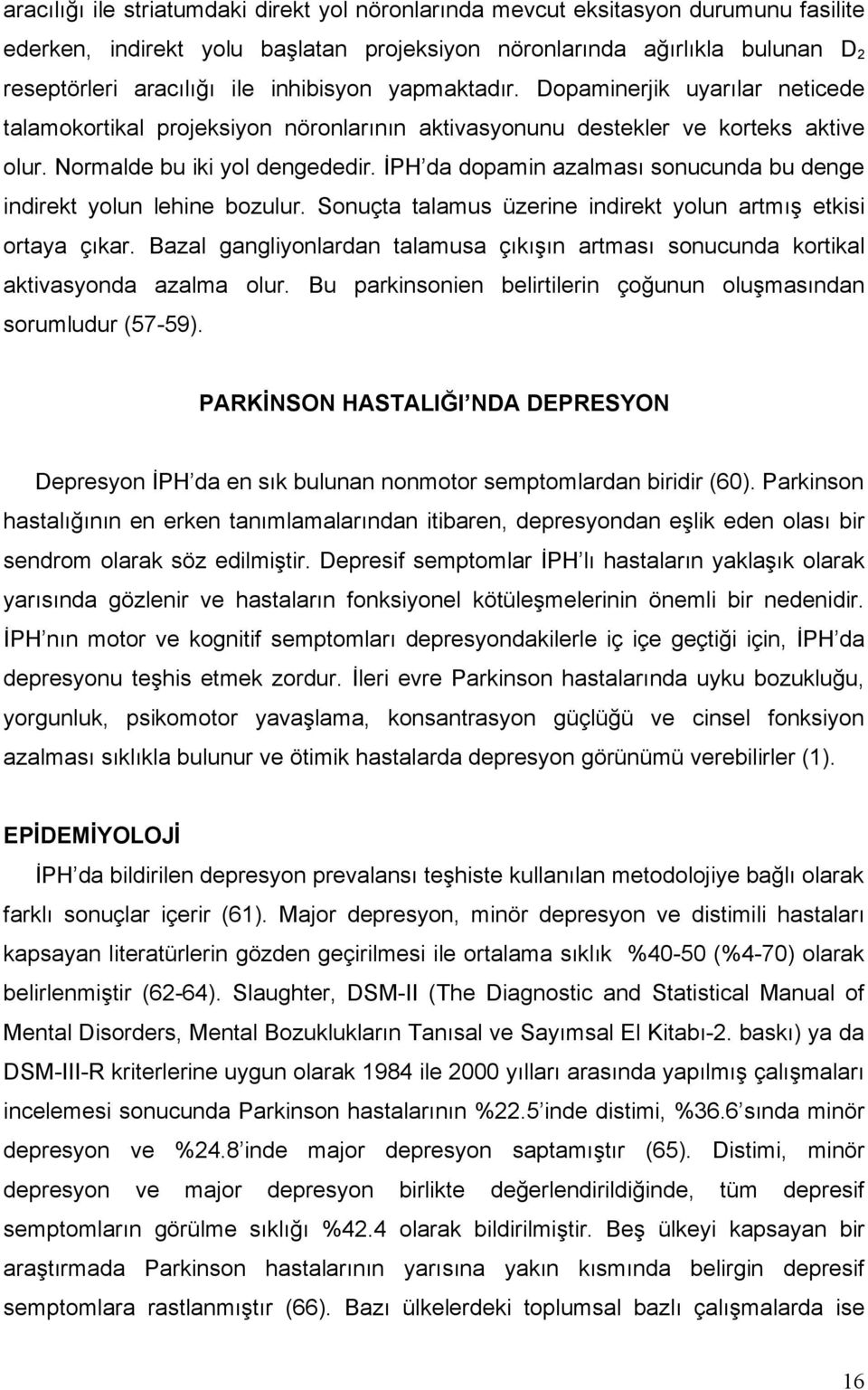 İPH da dopamin azalması sonucunda bu denge indirekt yolun lehine bozulur. Sonuçta talamus üzerine indirekt yolun artmış etkisi ortaya çıkar.