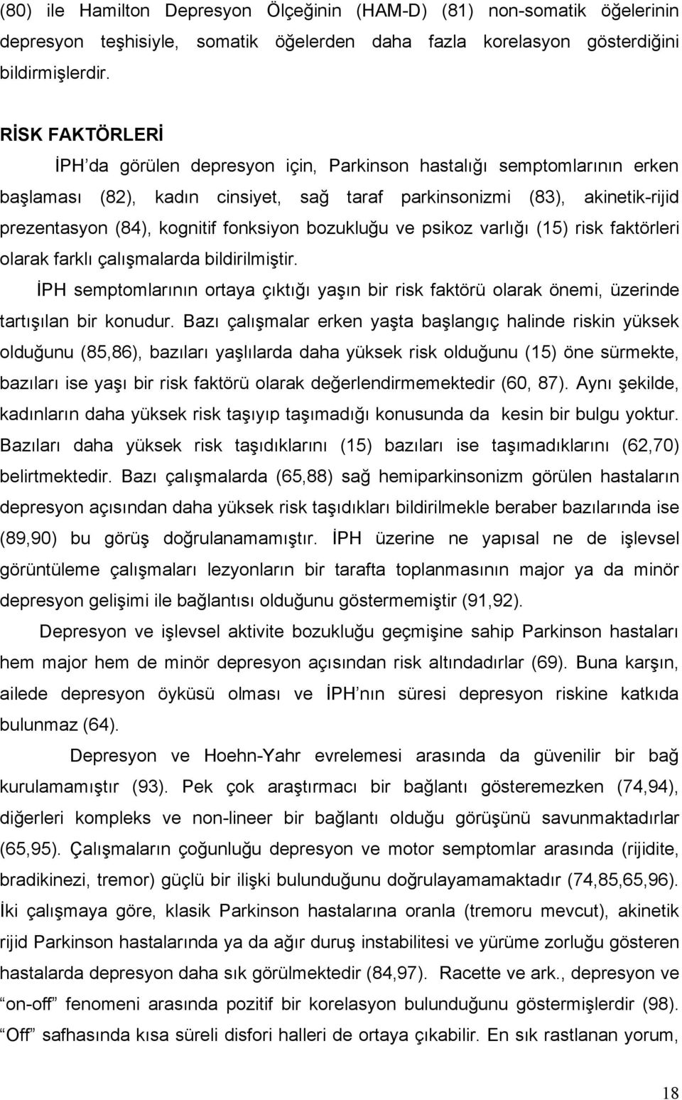 fonksiyon bozukluğu ve psikoz varlığı (15) risk faktörleri olarak farklı çalışmalarda bildirilmiştir.