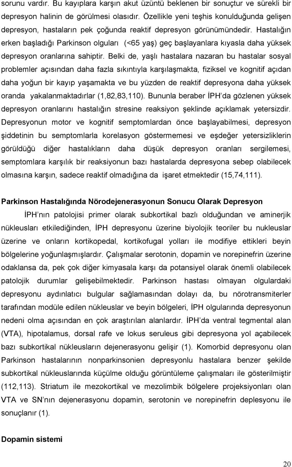 Hastalığın erken başladığı Parkinson olguları (<65 yaş) geç başlayanlara kıyasla daha yüksek depresyon oranlarına sahiptir.