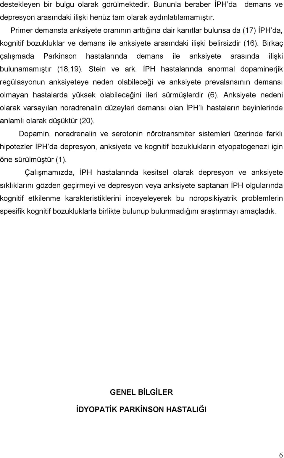 Birkaç çalışmada Parkinson hastalarında demans ile anksiyete arasında ilişki bulunamamıştır (18,19). Stein ve ark.