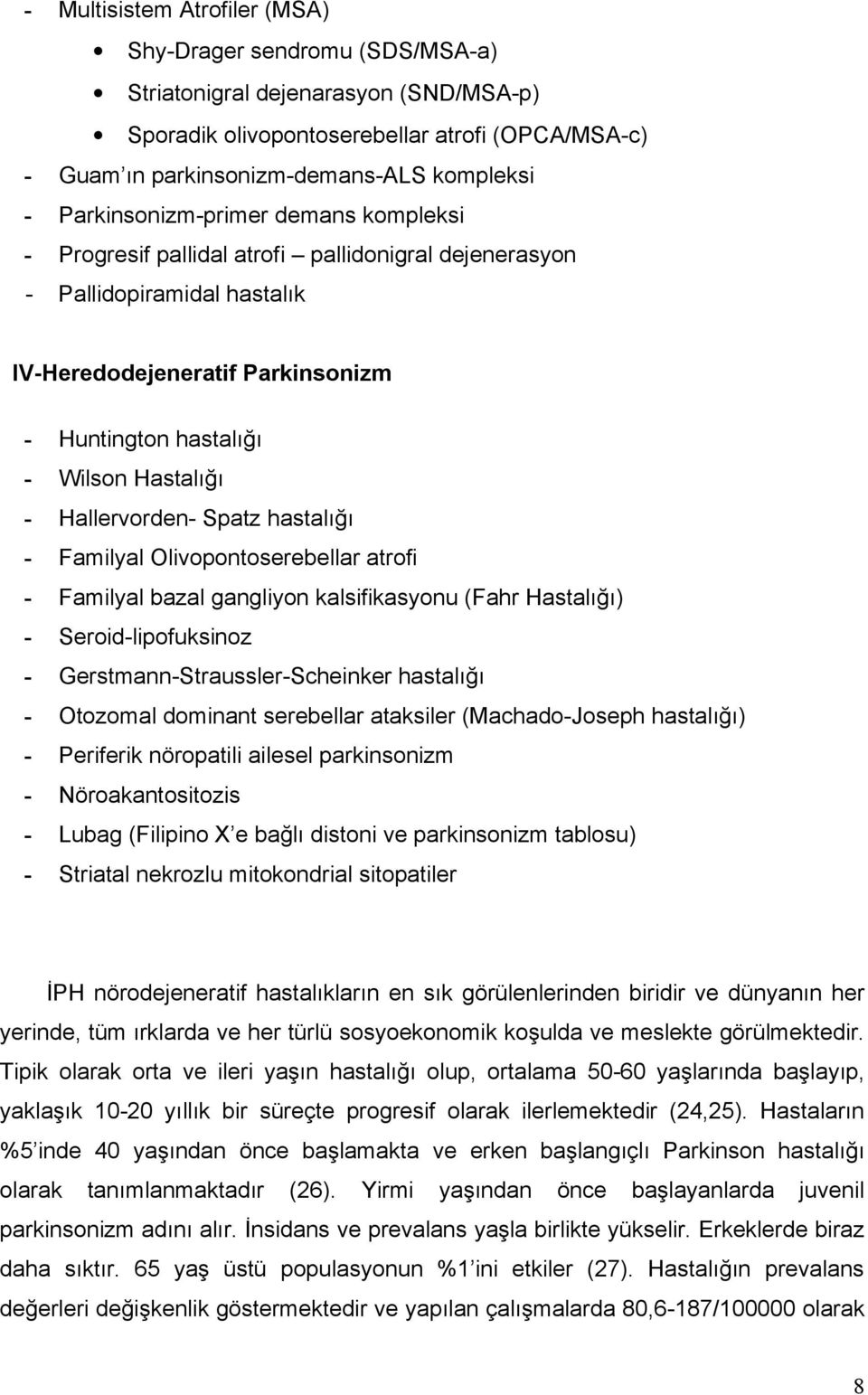 Hallervorden- Spatz hastalığı - Familyal Olivopontoserebellar atrofi - Familyal bazal gangliyon kalsifikasyonu (Fahr Hastalığı) - Seroid-lipofuksinoz - Gerstmann-Straussler-Scheinker hastalığı -