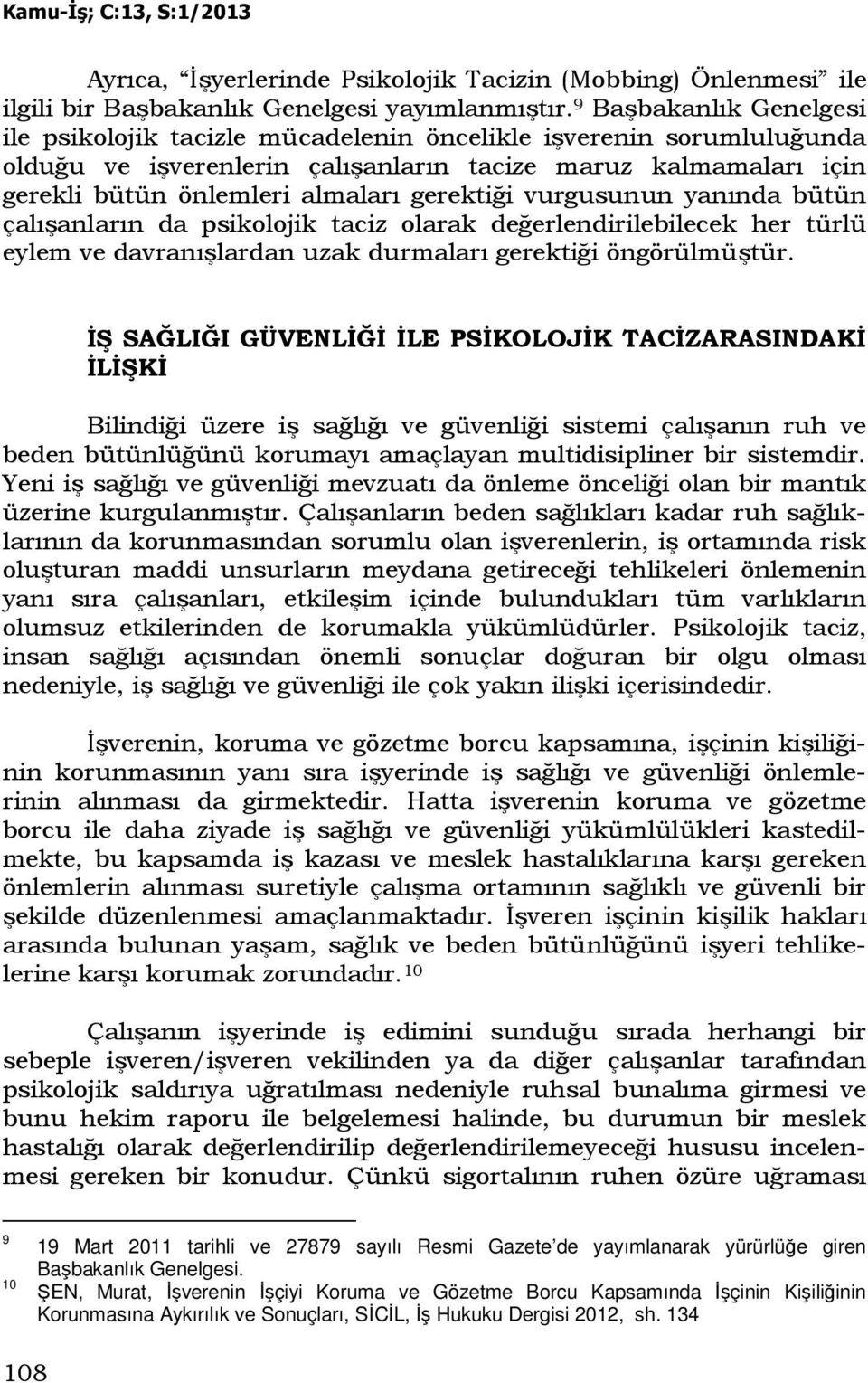 gerektiği vurgusunun yanında bütün çalışanların da psikolojik taciz olarak değerlendirilebilecek her türlü eylem ve davranışlardan uzak durmaları gerektiği öngörülmüştür.