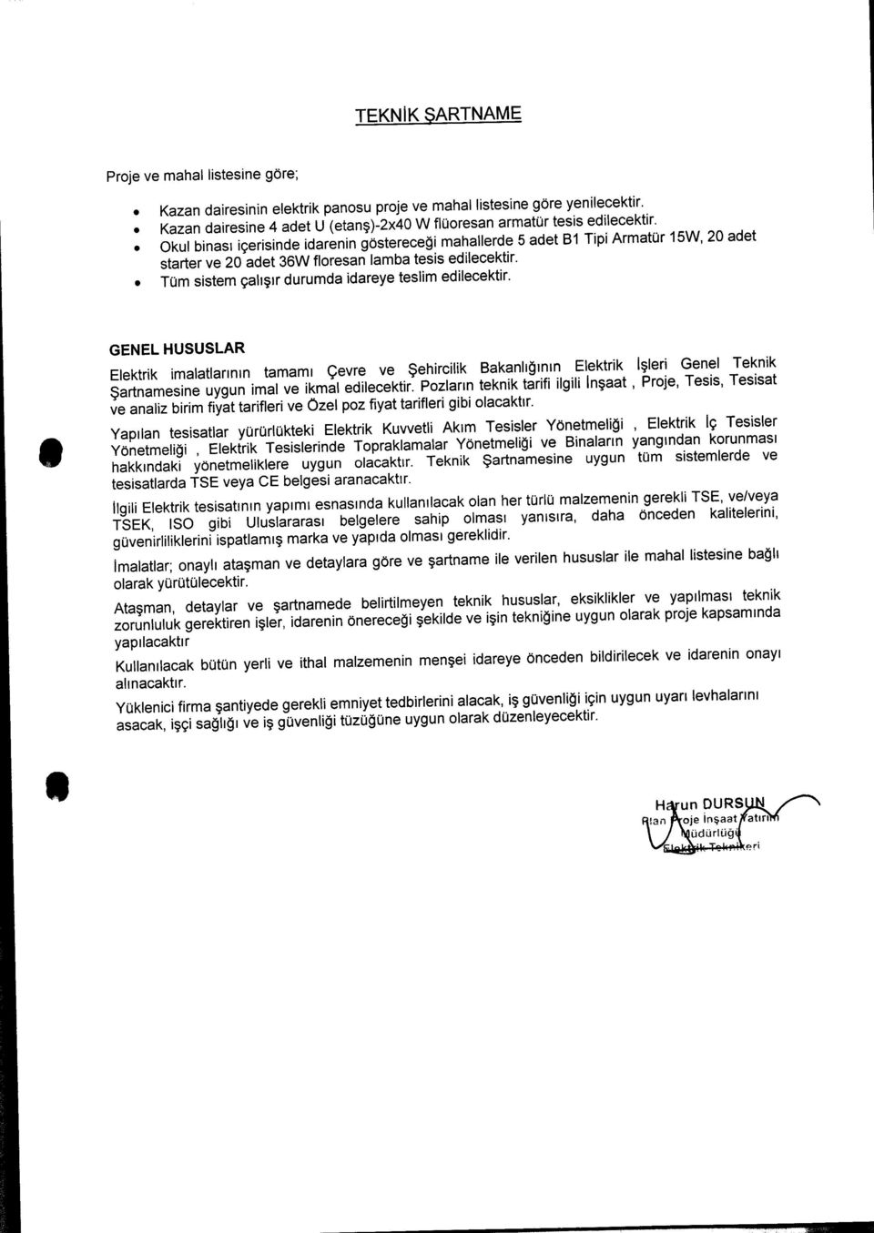 GENEL HUSUSLAR Elektrik imalatıarının tamamı Çevre ve Şehireilik Bakanlığının Elektrik Işleri Genel Teknik Şartnamesine uygun imal ve ikmal edilecektir.